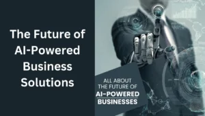 The Future of AI-Powered Business Solutions